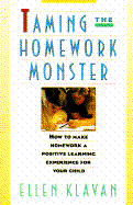Taming the Homework Monster: How to Make Homework a Positive Learning Experience for Your Child - Klavan, Ellen