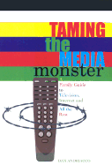 Taming the Media Monster: A Family Guide to Television, Internet, and All the Rest - Andriacco, Dan