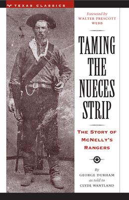 Taming the Nueces Strip: The Story of McNelly's Rangers - Durham, George