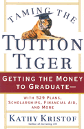 Taming the Tuition Tiger: Getting the Money to Graduate--With 529 Plans, Scholarships, Financial Aid, and More - Kristof, Kathy