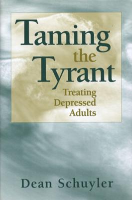 Taming the Tyrant: Treating Depressed Adults - Schuyler, Dean, M.D.