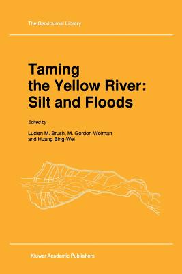 Taming the Yellow River: Silt and Floods: Proceedings of a Bilateral Seminar on Problems in the Lower Reaches of the Yellow River, China - Brush, L M (Editor), and Wolman, M Gordon (Editor)