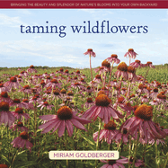 Taming Wildflowers: Bringing the Beauty and Splendor of Nature's Blooms Into Your Own Backyard