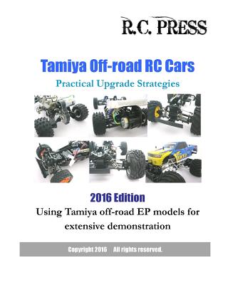 Tamiya Off-road RC Cars Practical Upgrade Strategies 2016 Edition: Using Tamiya off-road EP models for extensive demonstration - Rcpress