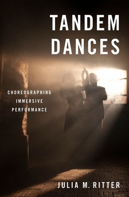 Tandem Dances: Choreographing Immersive Performance - Ritter, Julia M