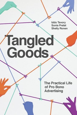 Tangled Goods: The Practical Life of Pro Bono Advertising - Tavory, Iddo, and Prelat, Sonia, and Ronen, Shelly