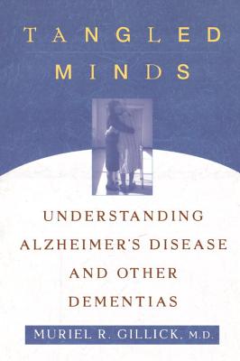 Tangled Minds: Understanding Alzheimer's Disease and Other Dememtias - Gillick, Muriel R