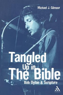 Tangled Up in the Bible: Bob Dylan & Scripture - Gilmour, Michael J