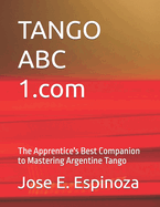 TANGO ABC 1.com: The Apprentice's Best Companion to Mastering Argentine Tango