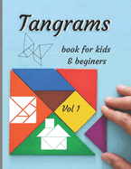 Tangrams book for kids & beginers vol 1: An ancient Chinese geometric puzzle with which you can arrange silhouettes of people and animals, objects, figures and much more.