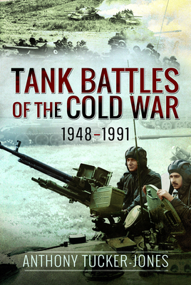 Tank Battles of the Cold War, 1948-1991 - Tucker-Jones, Anthony