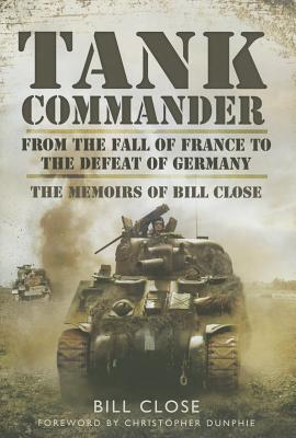 Tank Commander: From the Fall of France to the Defeat of Italy - Close, Bill