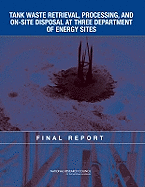 Tank Waste Retrieval, Processing, and On-Site Disposal at Three Department of Energy Sites: Final Report - National Research Council, and Division on Earth and Life Studies, and Nuclear and Radiation Studies Board