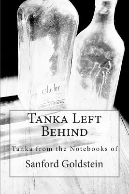 Tanka Left Behind: Tanka from the Notebooks of Sanford Goldstein - Goldstein, Sanford