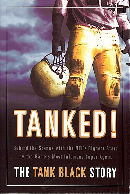 Tanked!: Behind the Scenes with the NFL's Biggest Stars by the Game's Most Infamous Super Agent - Black, William H