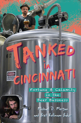 Tanked in Cincinnati: Fortune & Calamity in the Beer Business - Morgan, Michael D, and Kollmann Baker, Bret D