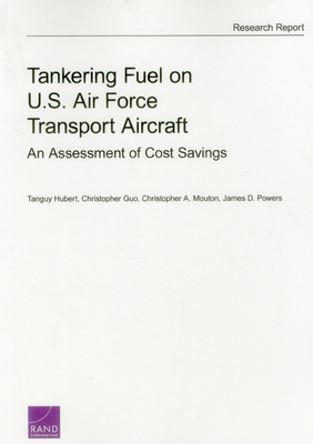 Tankering Fuel on U.S. Air Force Transport Aircraft: An Assessment of Cost Savings - Hubert, Tanguy, and Guo, Christopher, and Mouton, Christopher A