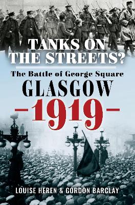 Tanks on the Streets?: The Battle of George  Square, Glasgow, 1919 - Barclay, Gordon, and Heren, Louise