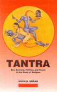 Tantra: Sex, Secrecy, Politics and Power in the Study of Religion - Urban, Hugh B.