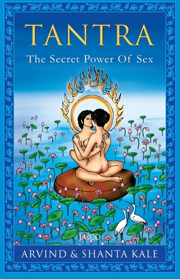 Tantra: The Secret Power of Sex - Kale, Shante, and Kale, Arvind