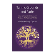 Tantric Grounds and Paths: How to Enter, Progress on, and Complete the Vajrayana Path
