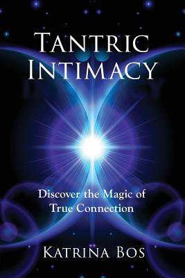 Tantric Intimacy: Discover the Magic of True Connection - Bos, Katrina