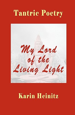 Tantric Poetry: My Lord of the Living Light - Wilberg, Peter, and Heinitz, Karin