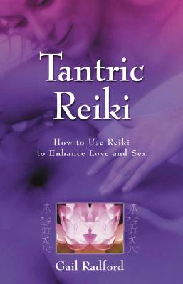 Tantric Reiki: How to Use Reiki to Enhance Love and Sex - Radford, Gail