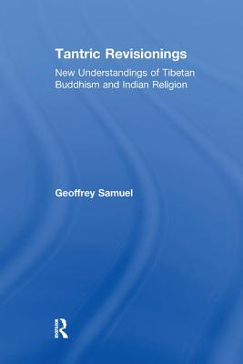 Tantric Revisionings: New Understandings of Tibetan Buddhism and Indian Religion - Samuel, Geoffrey, Professor