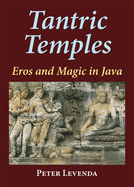 Tantric Temples: Eros and Magic in Java