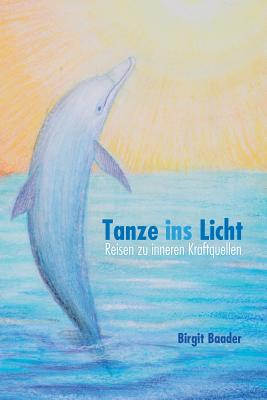 Tanze ins Licht: Reisen zu inneren Kraftquellen - Schulz, Wolfram (Illustrator), and Baader, Birgit