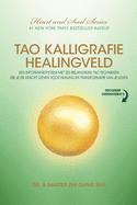 Tao Kalligrafie Healingveld: Een Informatiesysteem Met Zes Belangrijke Tao Technieken Die Je De Kracht Geven Voor Healing En Transformatie Van Je Leven
