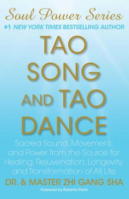 Tao Song and Tao Dance: Sacred Sound, Movement, and Power from the Source for Healing, Rejuvenation, Longevity, and Transformation of All Life - Sha, Zhi Gang, Dr.