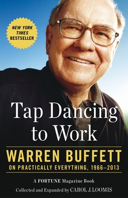 Tap Dancing to Work: Warren Buffett on Practically Everything, 1966-2013 - Loomis, Carol