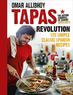 Tapas Revolution: 120 Simple Classic Spanish Recipes - Allibhoy, Omar