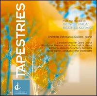 Tapestries: Music by George Fiala, Heather Schmidt - Christina Petrowska Quilico (piano); Canadian Ukrainian Opera Chorus (choir, chorus); Kitchener-Waterloo Symphony Orchestra