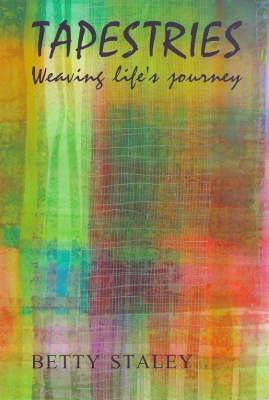 Tapestries: Weaving Life's Journey - Staley, Betty