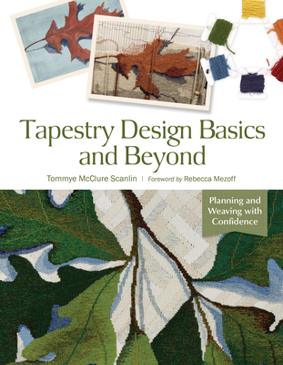 Tapestry Design Basics and Beyond: Planning and Weaving with Confidence - Mezoff, Rebecca (Foreword by), and Scanlin, Tommye McClure