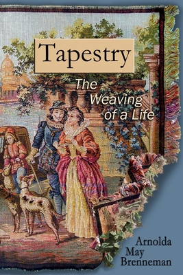 Tapestry: The Weaving of a Life - Brenneman, Arnolda May