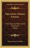 Tapeworms, Human Entozoa: Their Sources, Nature, and Treatment (1866)