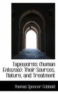 Tapeworms (Human Entozoa): Their Sources, Nature, and Treatment