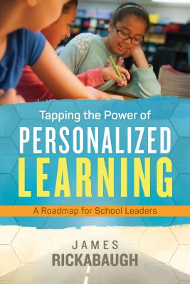 Tapping the Power of Personalized Learning: A Roadmap for School Leaders - Rickabaugh, James