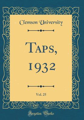Taps, 1932, Vol. 25 (Classic Reprint) - University, Clemson