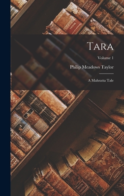 Tara: A Mahratta Tale; Volume 1 - Taylor, Philip Meadows