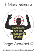 Target Acquired (c): are black men next endangered species?