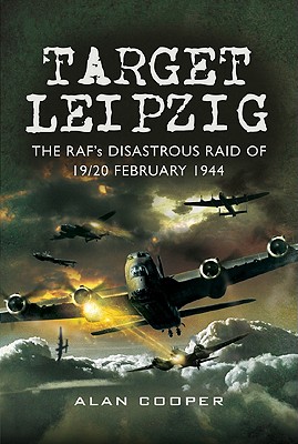 Target Leipzig: The Raf's Disastrous Raid of 19/20 February 1944 - Cooper, Alan W