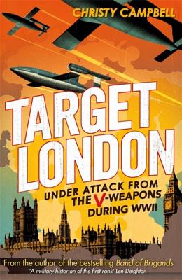 Target London: Under attack from the V-weapons during WWII - Campbell, Christy
