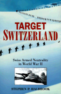 Target Switzerland: Swiss Armed Neutrality in World War II