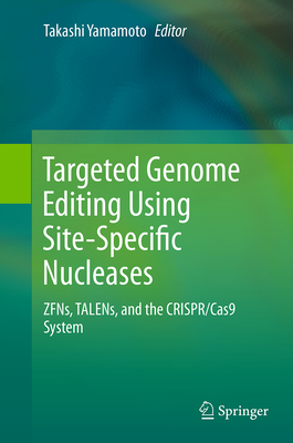 Targeted Genome Editing Using Site-Specific Nucleases: Zfns, Talens, and the Crispr/Cas9 System - Yamamoto, Takashi (Editor)