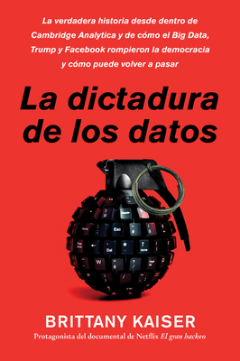 Targeted / La Dictadura de Los Datos (Spanish Edition): La Verdadera Historia Desde Dentro de Cambridge Analytica Y de C?mo El Big Data, Trump Y Facebook Rompieron La Democracia Y C?mo Puede Volver a Pasar - Kaiser, Brittany